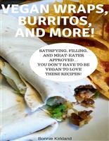 Vegan Wraps, Burritos, and More!: Satisfying, Filling, and Meat-Eater Approved… You Don’t Have to be Vegan to Love These Recipes!