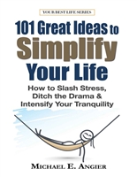 101 Great Ideas to Simplify Your Life: How to Slash Stress, Ditch the Drama and Intensify Your Tranquility (Your Best Life Book 6)