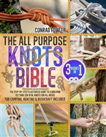 The All Purpose Knots Bible: [3 in 1] The Step-by-Step Illustrated Guide to Learn How to Tying 150 Vital Knots for All Needs | For Camping, Hunting & Bushcraft Included