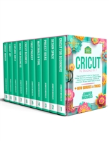 CRICUT: 10 books in 1: The complete Guide for Beginners, Design Space & profitable Project Ideas. Mastering all machines, tools & all materials. All you need really to know + 