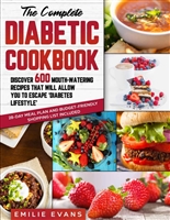 The Complete Diabetic Cookbook: Discover 600 Mouth-Watering Recipes That Will Allow You To Escape ‘Diabetes Lifestyle’. 28-Day Meal Plan and Budget-Friendly Shopping List Included