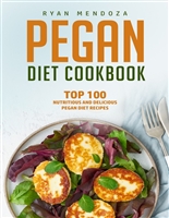 Pegan Diet Cookbook: Top 100 Nutritious And Delicious Pegan Diet Recipes