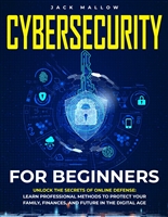 CYBERSECURITY FOR BEGINNERS: : Unlock the Secrets of Online Defense: Learn Professional Methods to Protect Your Family, Finances, and Future in the Digital Age | Whit an Exclusive Bonus