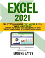 Excel 2021: The Key To Becoming an Excel Master in Less Than 30 Minutes a Day | A Complete Step-by-Step Guide from Beginner to Expert Thanks to Unique Smart Method + Practical Examples