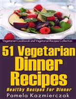 51 Vegetarian Dinner Recipes – Healthy Recipes For Dinner (Vegetarian Cookbook and Vegetarian Recipes Collection 9)