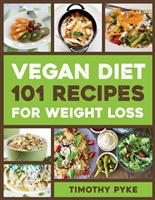 Vegan Diet: 101 Recipes For Weight Loss (Timothy Pyke's Top Recipes for Rapid Weight Loss, Good Nutrition and Healthy Living)