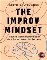 The Improv Mindset: How to Make Improvisation Your Superpower for Success