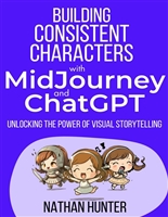 Building Consistent Characters with MidJourney and ChatGPT: Unlocking the Power of Visual Storytelling (Learn AI Tools the Fun Way! Book 1)