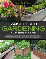 Raised Bed Gardening for Beginners: The Ultimate Guide to Starting a Vegetable Garden and Growing Vegetable and Plants Successfully!