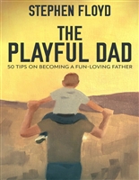 The Playful Dad: 50 Tips On Becoming A Fun-loving Father