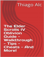 The Elder Scrolls IV Oblivion Guide - Walkthrough - Tips - Cheats - And More!