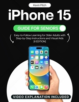 iPhone 15 Guide for Seniors: Easy-to-Follow Learning for Older Adults with Step-by-Step Instructions and Visual Aids [II EDITION]