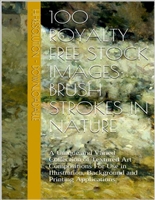 100 Royalty Free Stock Images: Brush Strokes in Nature #1: A Unique and€Varied Collection€of Textured Art Compositions For Use in Illustration,€Background€and Printing Applications