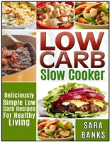 Low Carb Slow Cooker: Deliciously Simple Low Carb Recipes For Healthy Living (low carb slow cooker recipes, low carb slow cooker cookbook Book 1)