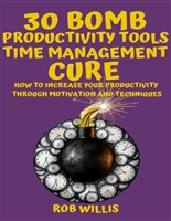 30 Bomb Productivity Tools: Time Management Cure: How To Increase Your Productivity Through Motivation And Techniques: How To Increase Your Productivity ... how to increase your productivity)