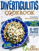 DIVERTICULITIS COOKBOOK: The Big Collection of Healthy and Easy Recipes with All the Nutritional Values you Need + a 30-Day Strategic Plan to Organize your Meals & Take Care of your Family's Palate