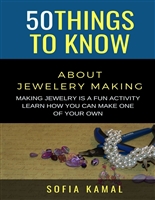 50 Things to Know About Jewelery Making: Making Jewelry is a fun activity - Learn how you can make one of your own