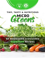 Tiny, Tasty & Nutritious Microgreens : 50 Wholesome Irresistible Superfood Recipes