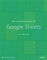 The Ultimate Guide to Google Sheets: Everything you need to build powerful spreadsheet workflows in Google Sheets (Zapier App Guides Book 7)