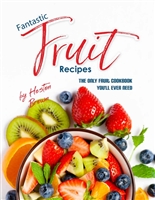 Fantastic Fruit Recipes: The Only Fruit Cookbook You'll Ever Need