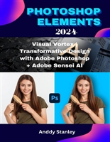 PHOTOSHOP ELEMENTS 2024: Visual Vortex | Transformative Design with Adobe Photoshop + Adobe Sensei AI