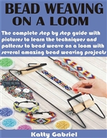 BEAD WEAVING ON A LOOM: The complete step by step guide with pictures to learn the techniques and patterns to bead weave on a loom with several amazing bead weaving projects