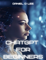 ChatGPT for Beginners: Conversations with AI to Enhance Life and Business