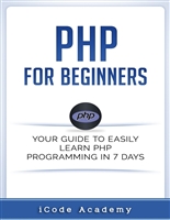 PHP for Beginners: Your Guide to Easily Learn PHP In 7 Days