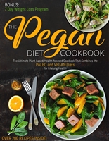 The Pegan Diet Cookbook: The Ultimate Plant-based, Health-focused Cookbook That Combines the PALEO and VEGAN Diets for Lifelong Health (Over 200 recipes Inside!)