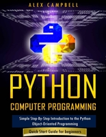 Python Computer Programming: Simple Step-By-Step Introduction to the Python Object-Oriented Programming. Quick Start Guide for beginners.