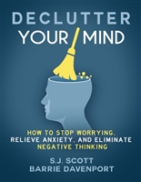 Declutter Your Mind: How to Stop Worrying, Relieve Anxiety, and Eliminate Negative Thinking
