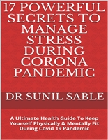 17 Powerful Secrets To Manage Stress During Corona Pandemic: A Ultimate Health Guide To Keep Yourself Physically & Mentally Fit During Covid 19 Pandemic