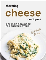 Charming Cheese Recipes: A Classic Cookbook for Cheese Lovers