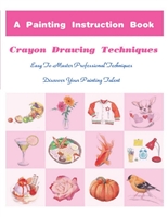 Crayon Drawing Techniques: A Painting Instruction Book