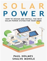 Solar Power for Beginners: How to Design and Install the Best Solar Power System for Your Home