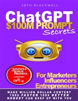 ChatGPT: $100M PROMPT Secrets for Marketers, Influencers, Entrepreneurs - Make Million Dollar Content 100X Faster 100X Better, Nobody Can Keep Up With You