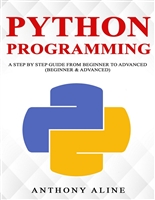 Python Programming: A Step By Step Guide from Beginner to Advanced (Beginner & Advanced)
