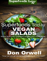Superfoods Vegan Salads: Over 30 Vegan Quick & Easy Gluten Free Low Cholesterol Whole Foods Recipes full of Antioxidants & Phytochemicals (Superfoods Today Book 15)