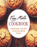 Easy Muffin Cookbook: A Muffin Book Filled With 50 Delicious Muffin Recipes