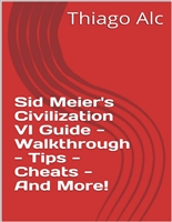 Sid Meier's Civilization VI Guide - Walkthrough - Tips - Cheats - And More!