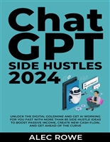 ChatGPT Side Hustles 2024: Unlock the Digital Goldmine and Get AI Working for You Fast with More Than 85 Side Hustle Ideas to Boost Passive Income, Create New Cash Flow, and Get Ahead of the Curve