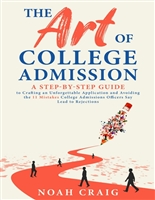 The Art of College Admission: A Step-By-Step Guide to Crafting an Unforgettable Application and Avoiding the 11 Mistakes College Admissions Officers Say Lead to Rejections