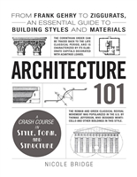 Architecture 101: From Frank Gehry to Ziggurats, an Essential Guide to Building Styles and Materials (Adams 101)