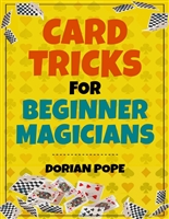 Card Tricks For Beginner Magicians: Learn Card Magic For Beginners And Impress Your Family And Friends!