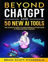 Beyond ChatGPT and 50 New AI Tools: The Ultimate Guide to Discovering Cutting-Edge AI Tools Beyond ChatGPT (How To Make Money Online Book 2)