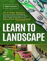Learn to Landscape : An 8 Step System that Every Home Landscaping Beginner Needs to Know to Make Their Garden a Thriving and Yet Beautiful Masterpiece