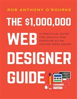 $1,000,000 Web Designer Guide: A Practical Guide for Wealth and Freedom as an Online Freelancer