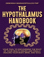 The Hypothalamus Handbook: Your Tool to Discovering the Root of Your Health Issues and Finally Healing Your Body, Mind, and Soul