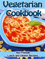 Vegetarian Lunch and Dinner Recipes: Kid Friendly Vegetarian Cookbook (Specialty Cooking Series 1)