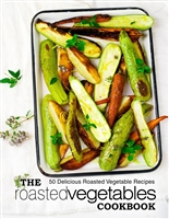 The Roasted Vegetables Cookbook: 50 Delicious Roasted Vegetables Recipes